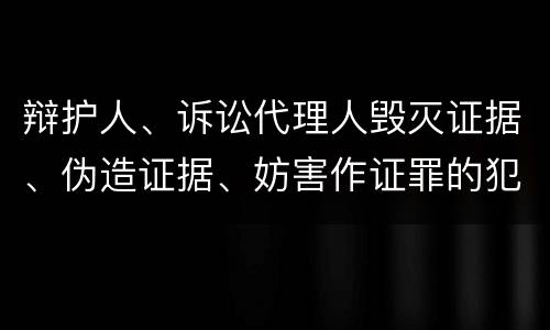 辩护人、诉讼代理人毁灭证据、伪造证据、妨害作证罪的犯罪构成要素是哪些