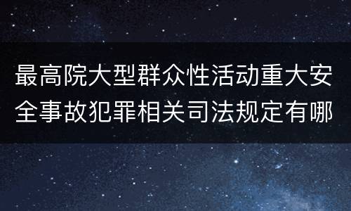 最高院大型群众性活动重大安全事故犯罪相关司法规定有哪些主要内容