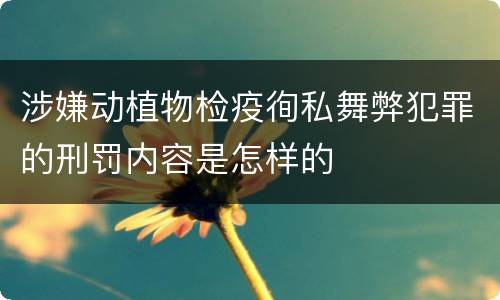 涉嫌动植物检疫徇私舞弊犯罪的刑罚内容是怎样的