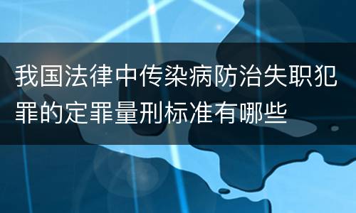 我国法律中传染病防治失职犯罪的定罪量刑标准有哪些