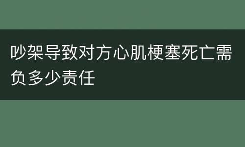 吵架导致对方心肌梗塞死亡需负多少责任