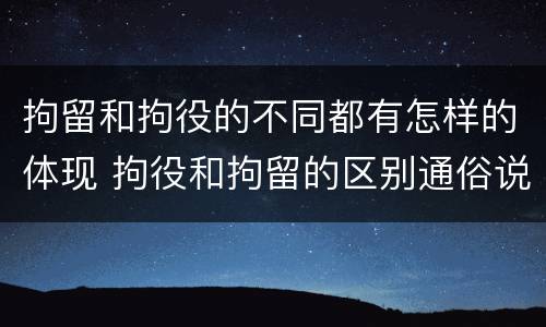 拘留和拘役的不同都有怎样的体现 拘役和拘留的区别通俗说法