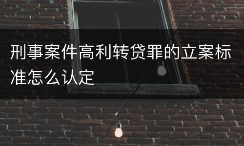 刑事案件高利转贷罪的立案标准怎么认定