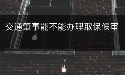 交通肇事能不能办理取保候审