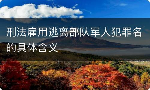 刑法雇用逃离部队军人犯罪名的具体含义