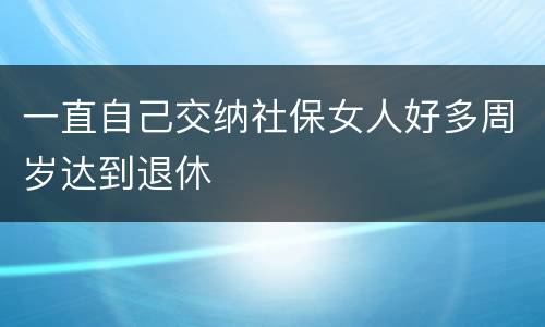 一直自己交纳社保女人好多周岁达到退休