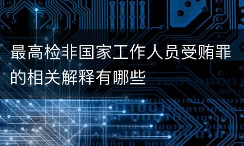 最高检非国家工作人员受贿罪的相关解释有哪些