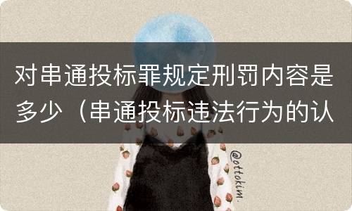 对串通投标罪规定刑罚内容是多少（串通投标违法行为的认定）