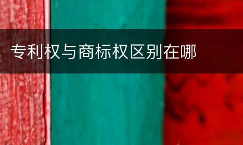 专利权与商标权区别在哪