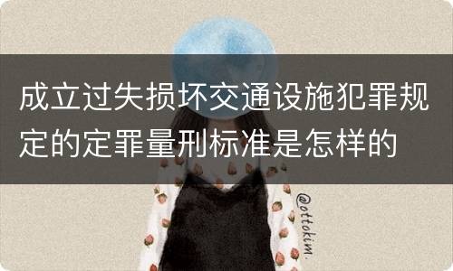成立过失损坏交通设施犯罪规定的定罪量刑标准是怎样的