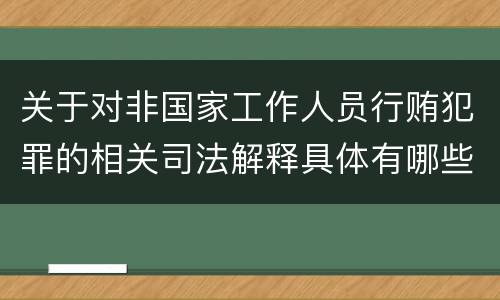 关于对非国家工作人员行贿犯罪的相关司法解释具体有哪些主要规定