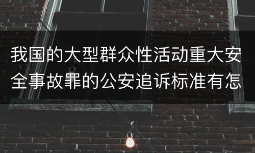 我国的大型群众性活动重大安全事故罪的公安追诉标准有怎样的规定