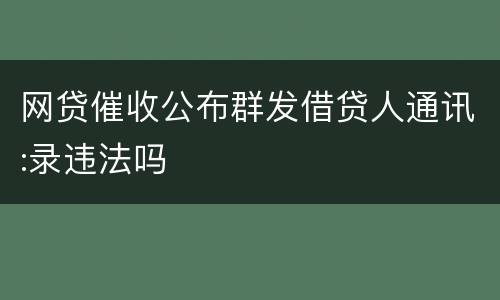 网贷催收公布群发借贷人通讯:录违法吗