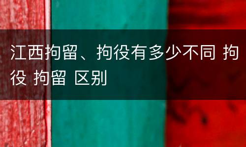 江西拘留、拘役有多少不同 拘役 拘留 区别