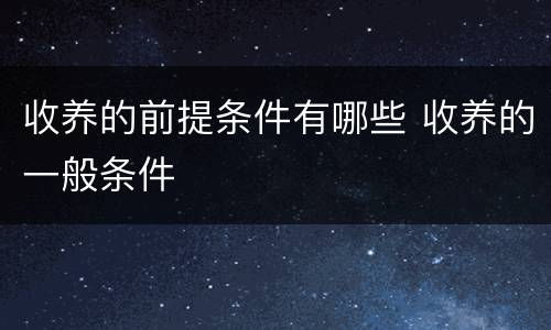 收养的前提条件有哪些 收养的一般条件