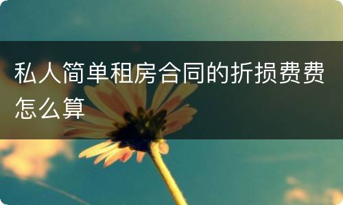 私人简单租房合同的折损费费怎么算