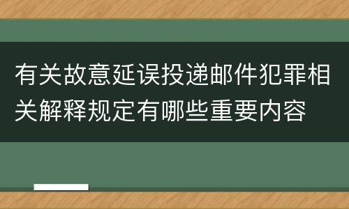 有关故意延误投递邮件犯罪相关解释规定有哪些重要内容