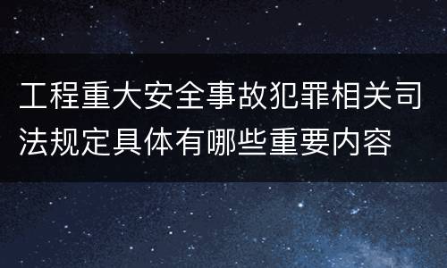 工程重大安全事故犯罪相关司法规定具体有哪些重要内容