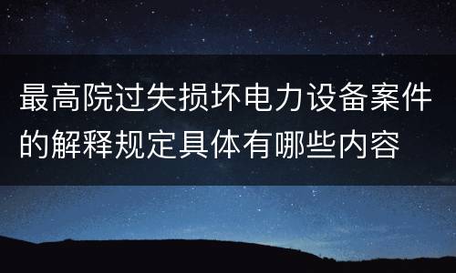 最高院过失损坏电力设备案件的解释规定具体有哪些内容