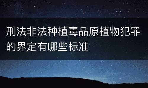刑法非法种植毒品原植物犯罪的界定有哪些标准