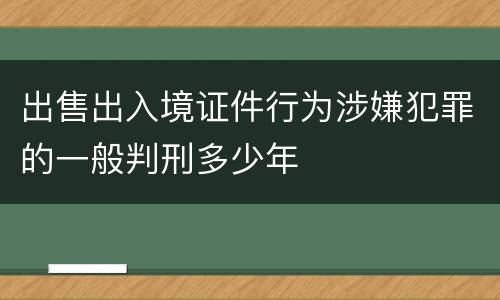 出售出入境证件行为涉嫌犯罪的一般判刑多少年
