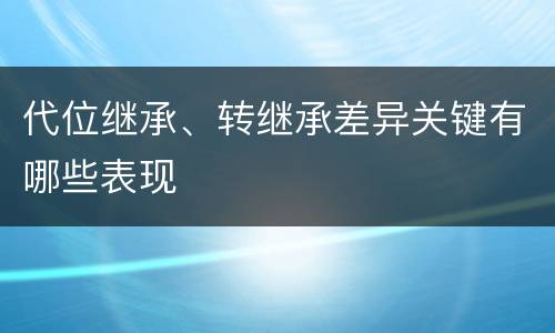 代位继承、转继承差异关键有哪些表现