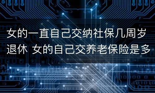 女的一直自己交纳社保几周岁退休 女的自己交养老保险是多少岁退休