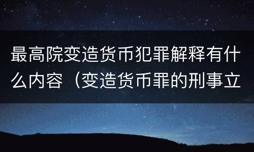 最高院变造货币犯罪解释有什么内容（变造货币罪的刑事立案追诉标准是）