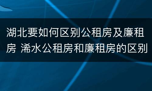 湖北要如何区别公租房及廉租房 浠水公租房和廉租房的区别