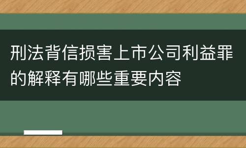 刑法背信损害上市公司利益罪的解释有哪些重要内容