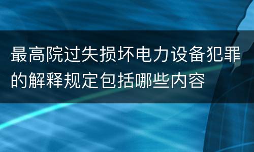 最高院过失损坏电力设备犯罪的解释规定包括哪些内容