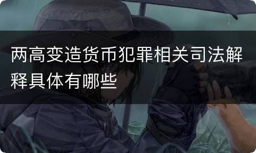 两高变造货币犯罪相关司法解释具体有哪些