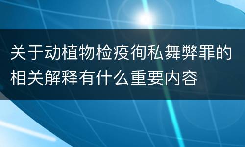 关于动植物检疫徇私舞弊罪的相关解释有什么重要内容