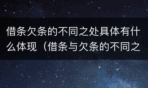 借条欠条的不同之处具体有什么体现（借条与欠条的不同之处）