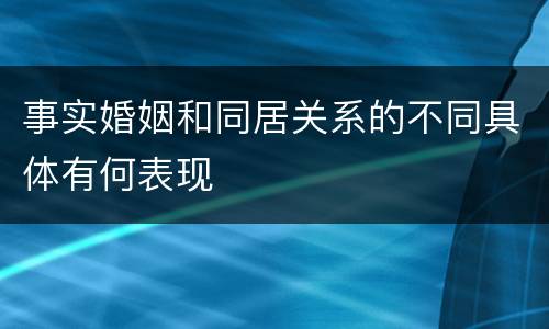 事实婚姻和同居关系的不同具体有何表现