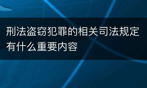 刑法盗窃犯罪的相关司法规定有什么重要内容