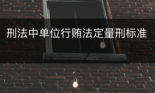 刑法中单位行贿法定量刑标准
