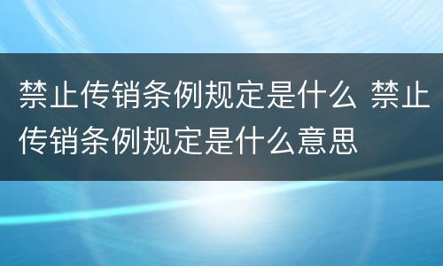 禁止传销条例规定是什么 禁止传销条例规定是什么意思