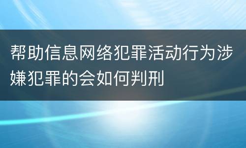 帮助信息网络犯罪活动行为涉嫌犯罪的会如何判刑