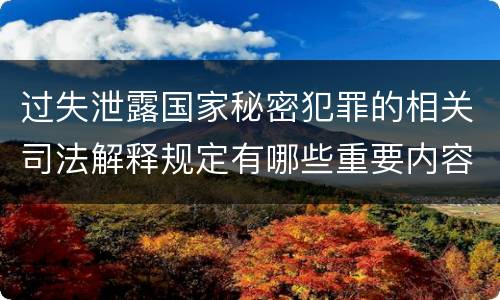 过失泄露国家秘密犯罪的相关司法解释规定有哪些重要内容