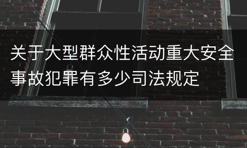 关于大型群众性活动重大安全事故犯罪有多少司法规定