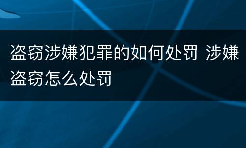 盗窃涉嫌犯罪的如何处罚 涉嫌盗窃怎么处罚