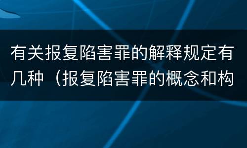 有关报复陷害罪的解释规定有几种（报复陷害罪的概念和构成特征）