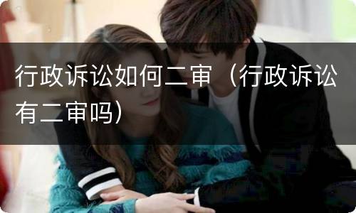 行政诉讼如何二审（行政诉讼有二审吗）