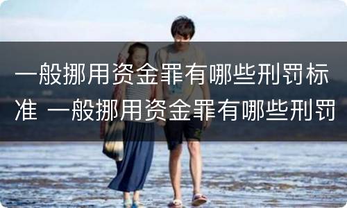 一般挪用资金罪有哪些刑罚标准 一般挪用资金罪有哪些刑罚标准呢