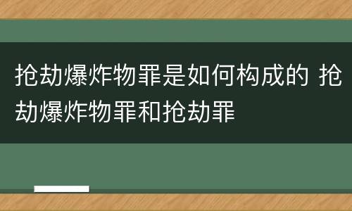抢劫爆炸物罪是如何构成的 抢劫爆炸物罪和抢劫罪