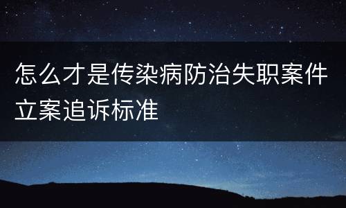 怎么才是传染病防治失职案件立案追诉标准