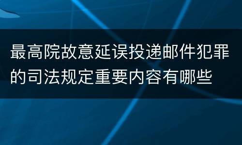 最高院故意延误投递邮件犯罪的司法规定重要内容有哪些