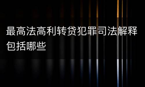 最高法高利转贷犯罪司法解释包括哪些