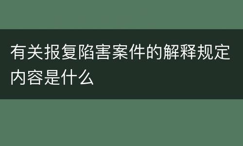 有关报复陷害案件的解释规定内容是什么